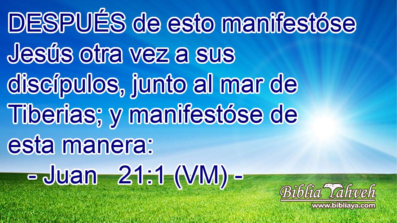  DESPUÉS de esto manifestóse Jesús otra vez a sus discípulos, junto al mar de Tiberias; y manifestóse de esta manera: 