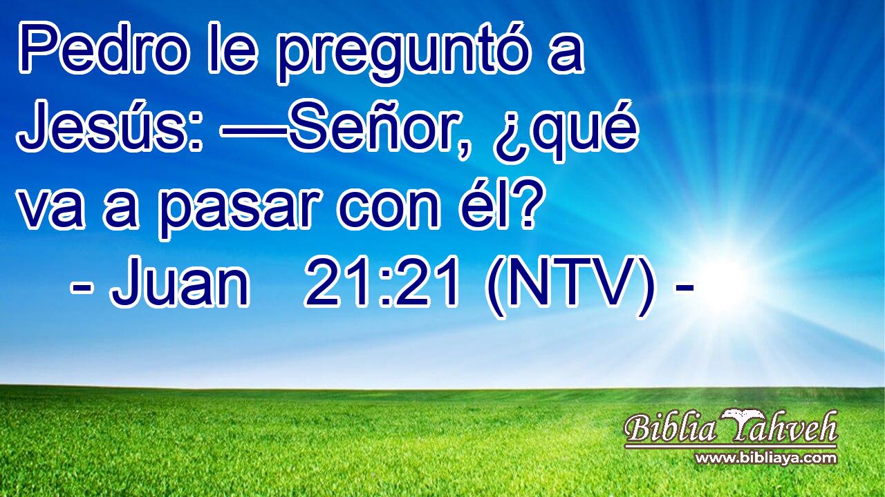 Pedro le preguntó a Jesús: —Señor, ¿qué va a pasar con él?