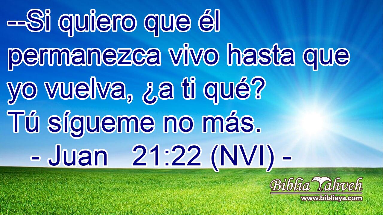  --Si quiero que él permanezca vivo hasta que yo vuelva, ¿a ti qué? Tú sígueme no más. 