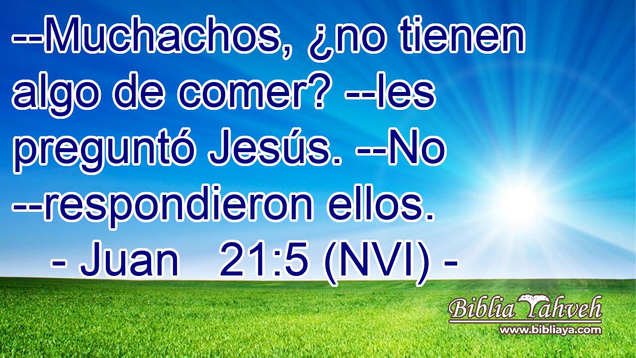  --Muchachos, ¿no tienen algo de comer? --les preguntó Jesús. --No --respondieron ellos. 