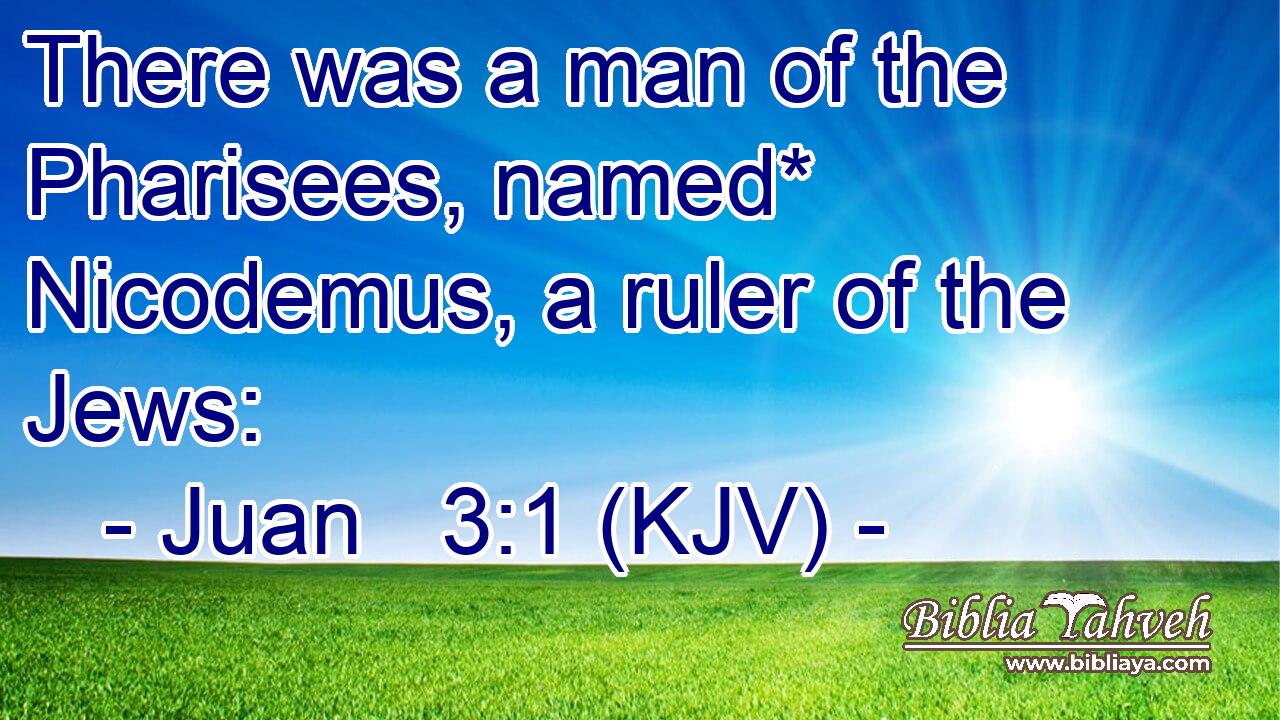 There was a man of the Pharisees, named* Nicodemus, a ruler of the Jews: