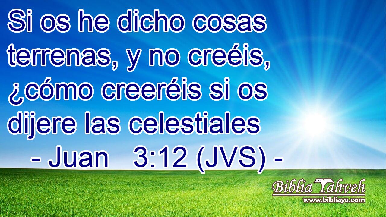 Si os he dicho cosas terrenas, y no creéis, ¿cómo creeréis si os dijere las celestiales