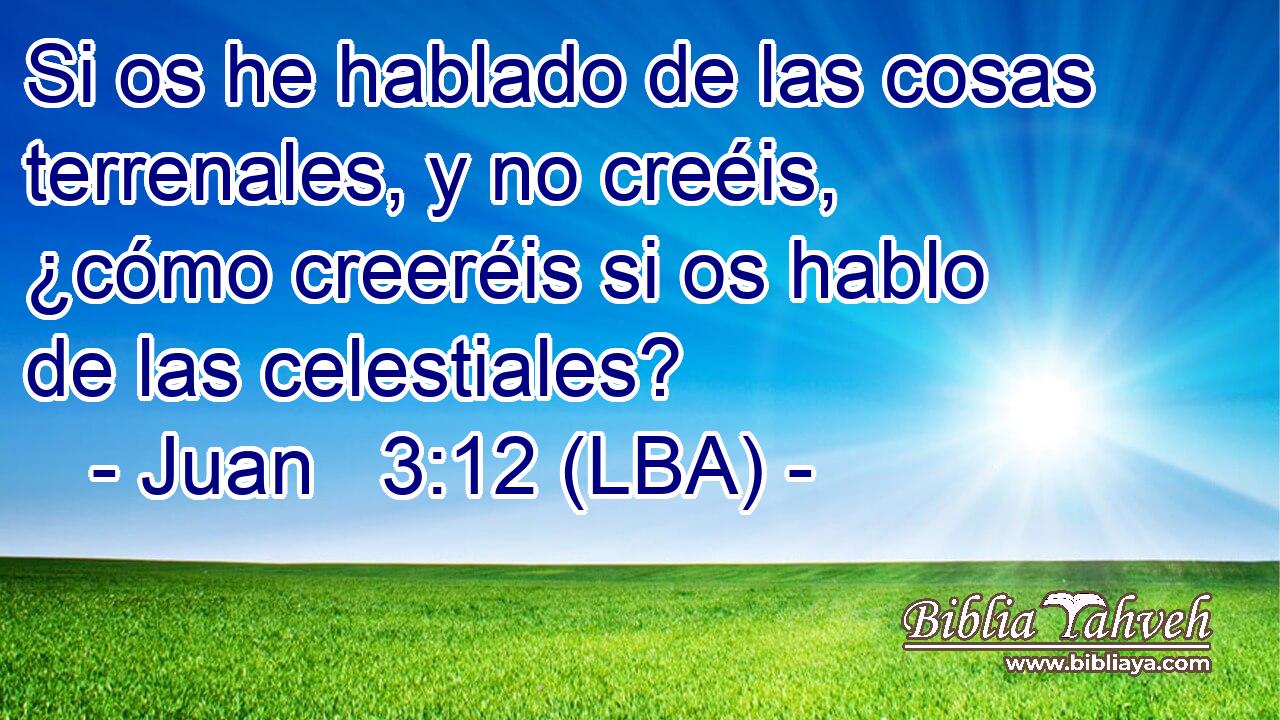 Si os he hablado de las cosas terrenales, y no creéis, ¿cómo creeréis si os hablo de las celestiales?