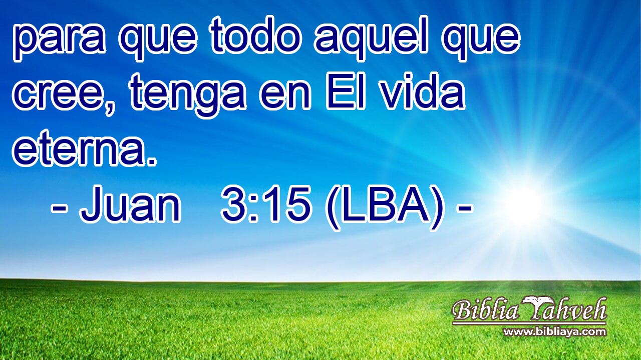 para que todo aquel que cree, tenga en El vida eterna.
