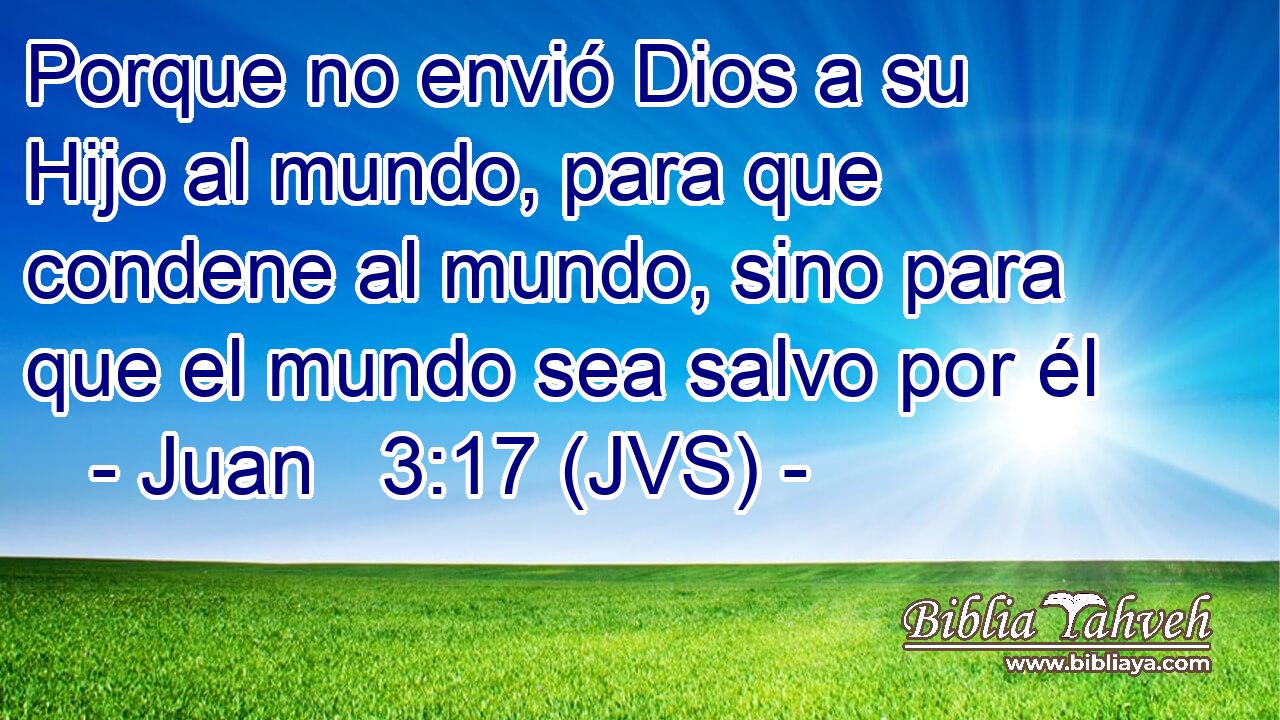 Porque no envió Dios a su Hijo al mundo, para que condene al mundo, sino para que el mundo sea salvo por él
