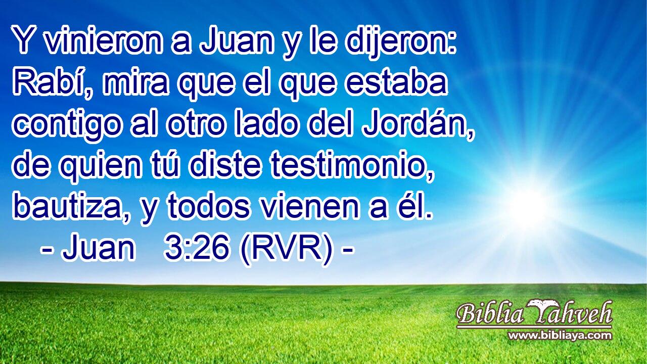 Y vinieron a Juan y le dijeron: Rabí, mira que el que estaba contigo al otro lado del Jordán, de quien tú diste testimonio, bautiza, y todos vienen a él.