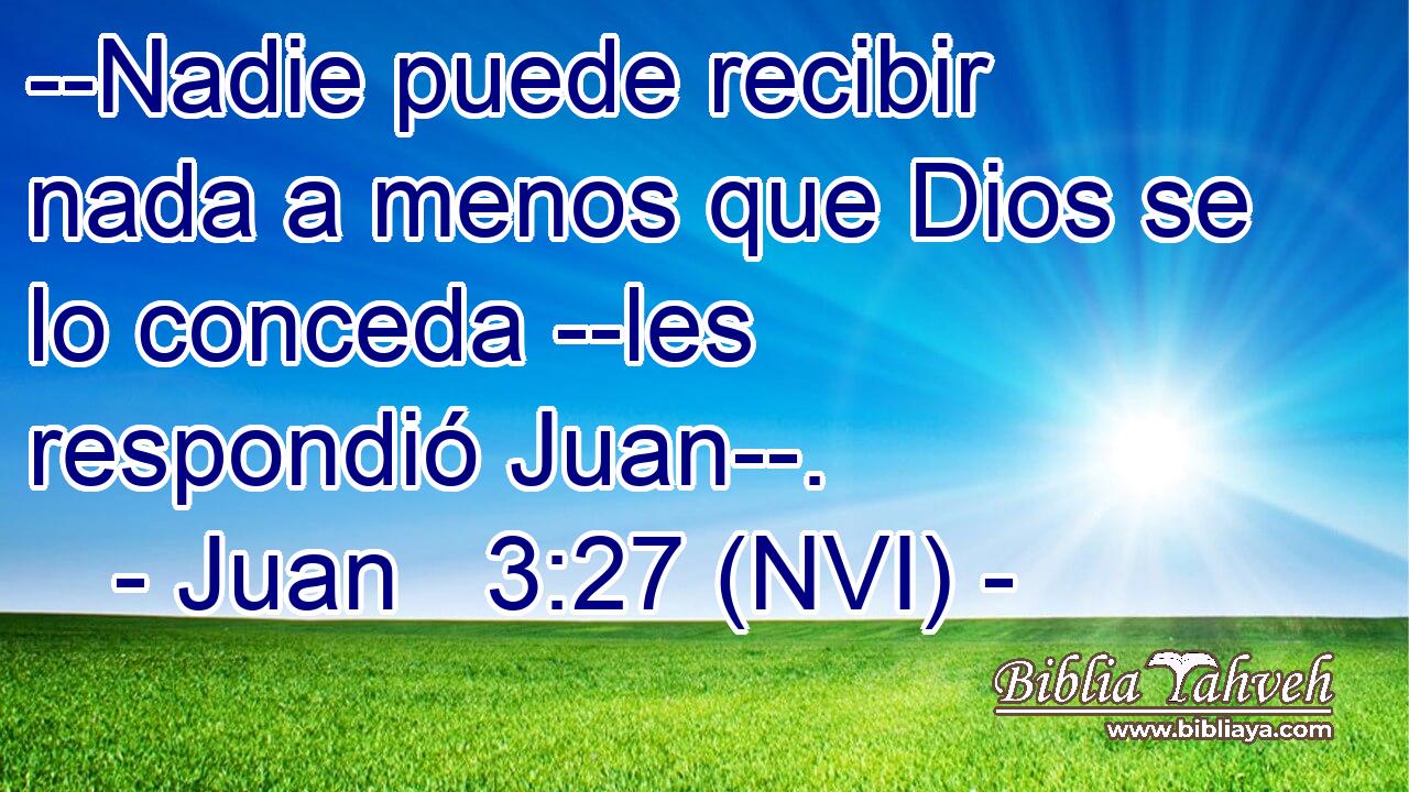  --Nadie puede recibir nada a menos que Dios se lo conceda --les respondió Juan--. 