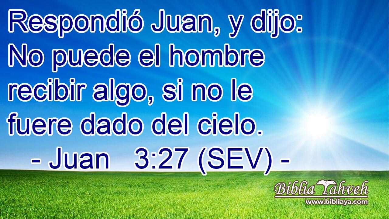 Respondió Juan, y dijo: No puede el hombre recibir algo, si no le fuere dado del cielo.