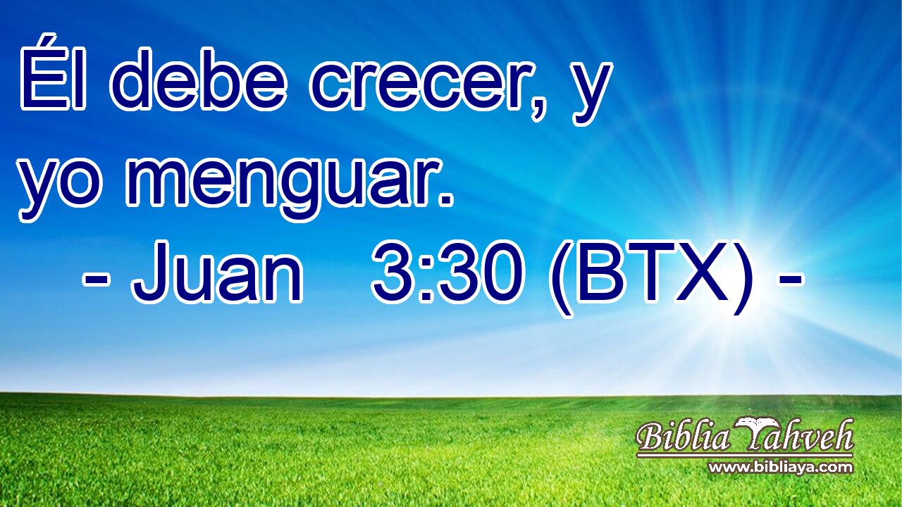 Él debe crecer, y yo menguar.