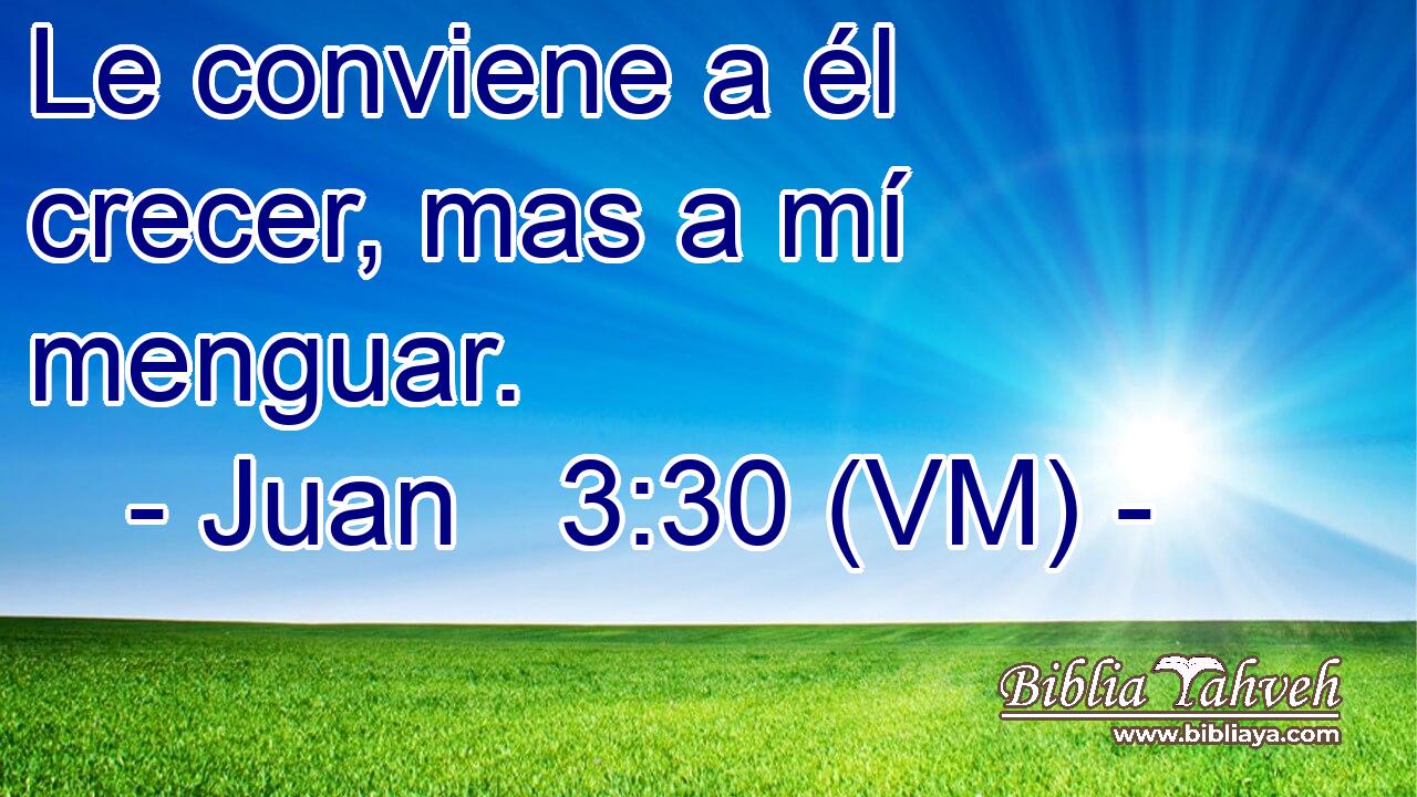  Le conviene a él crecer, mas a mí menguar. 