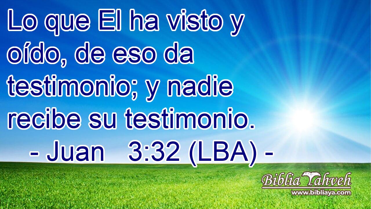 Lo que El ha visto y oído, de eso da testimonio; y nadie recibe su testimonio.