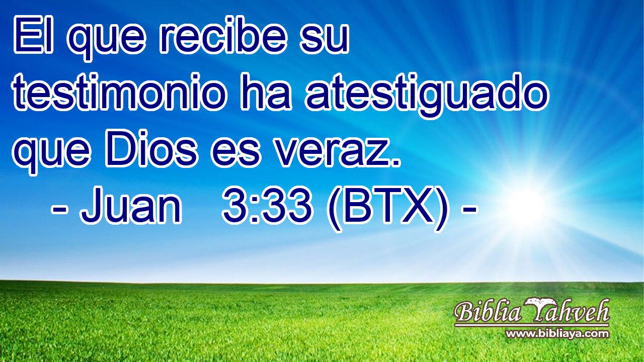 El que recibe su testimonio ha atestiguado que Dios es veraz.