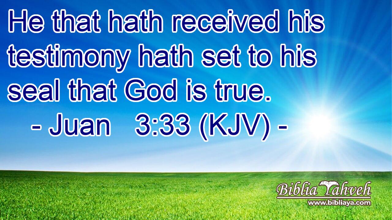 He that hath received his testimony hath set to his seal that God is true.