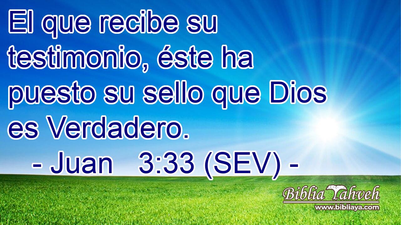 El que recibe su testimonio, éste ha puesto su sello que Dios es Verdadero.