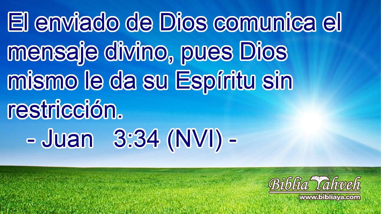  El enviado de Dios comunica el mensaje divino, pues Dios mismo le da su Espíritu sin restricción. 