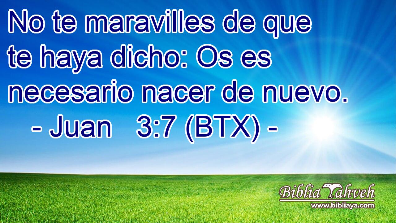 No te maravilles de que te haya dicho: Os es necesario nacer de nuevo.