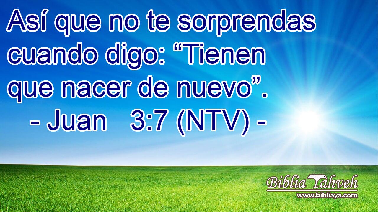 Así que no te sorprendas cuando digo: “Tienen que nacer de nuevo”.