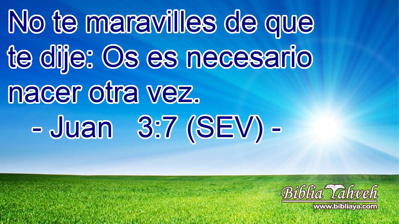 No te maravilles de que te dije: Os es necesario nacer otra vez.
