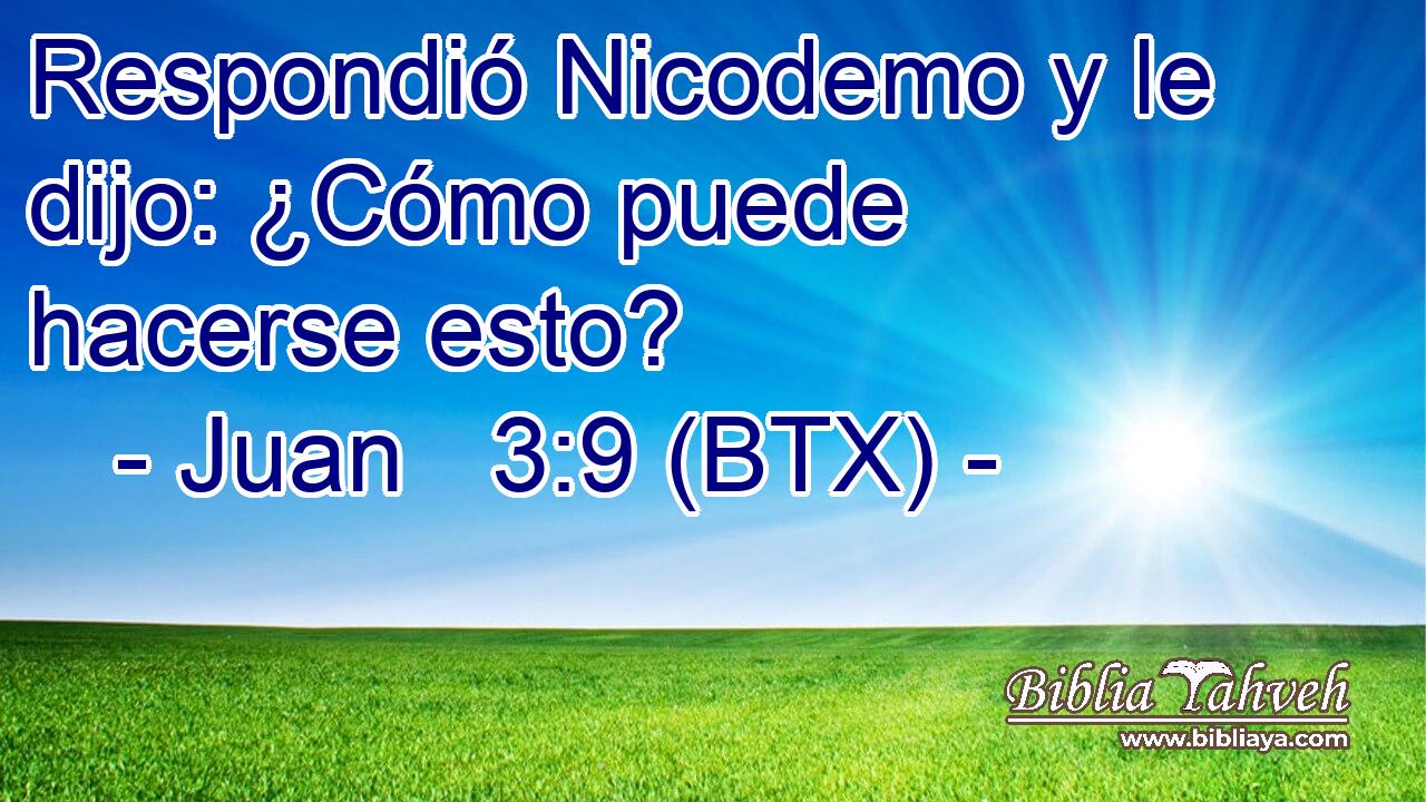 Respondió Nicodemo y le dijo: ¿Cómo puede hacerse esto?