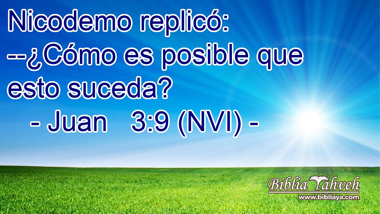  Nicodemo replicó: --¿Cómo es posible que esto suceda? 