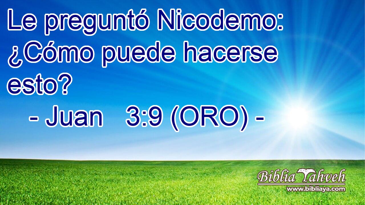  Le preguntó Nicodemo: ¿Cómo puede hacerse esto? 