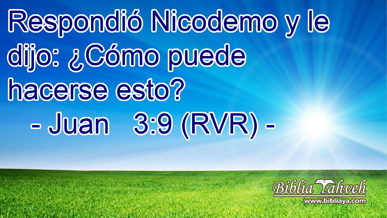Respondió Nicodemo y le dijo: ¿Cómo puede hacerse esto?