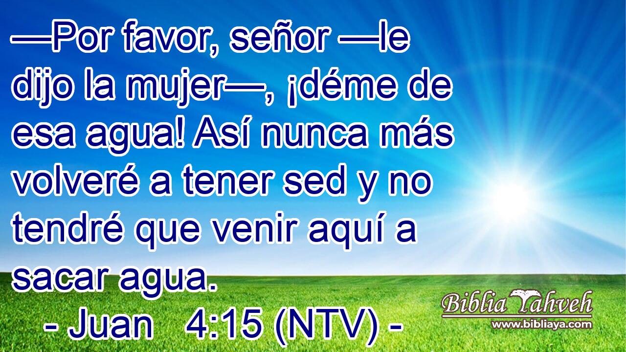 —Por favor, señor —le dijo la mujer—, ¡déme de esa agua! Así nunca más volveré a tener sed y no tendré que venir aquí a sacar agua.