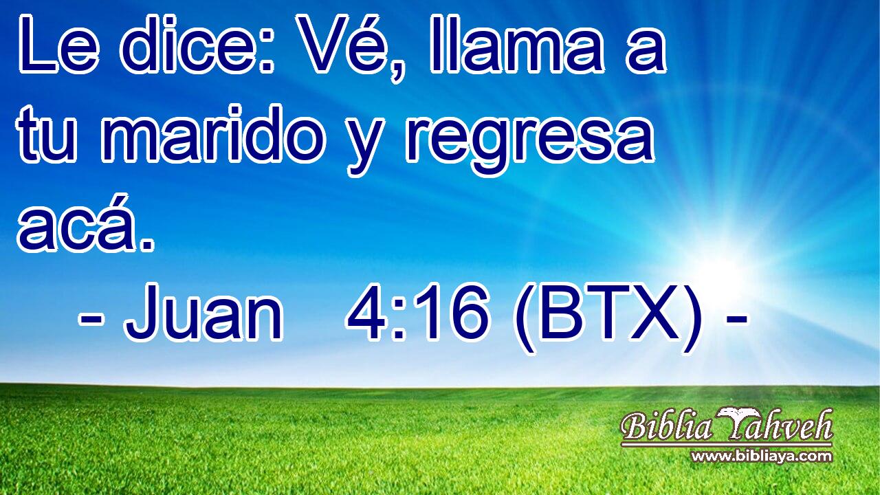Le dice: Vé, llama a tu marido y regresa acá.