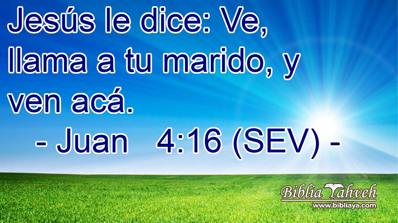 Jesús le dice: Ve, llama a tu marido, y ven acá.