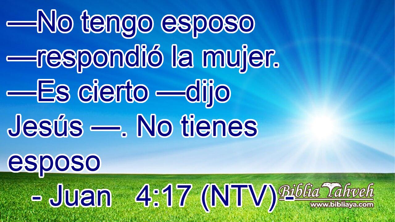 —No tengo esposo —respondió la mujer. —Es cierto —dijo Jesús —. No tienes esposo