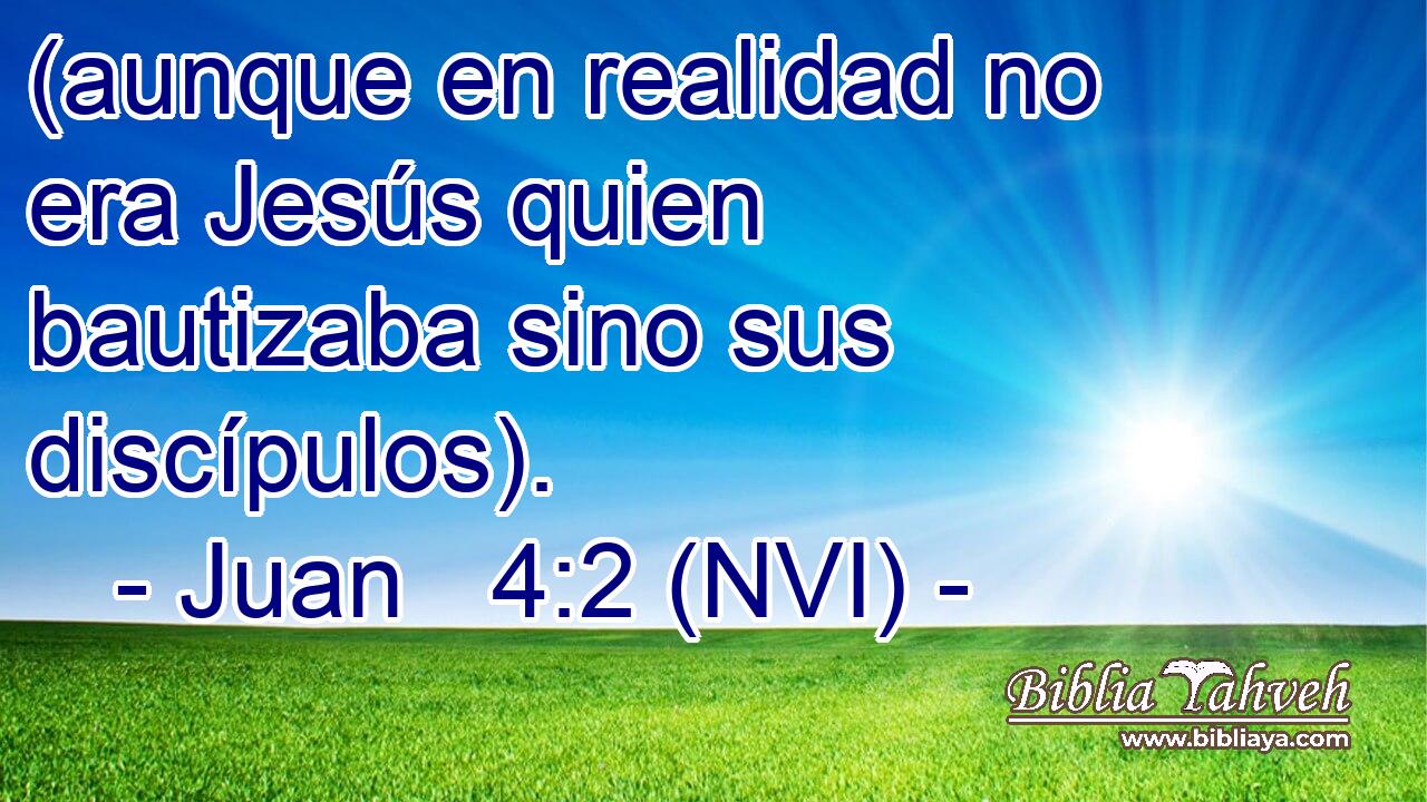  (aunque en realidad no era Jesús quien bautizaba sino sus discípulos). 