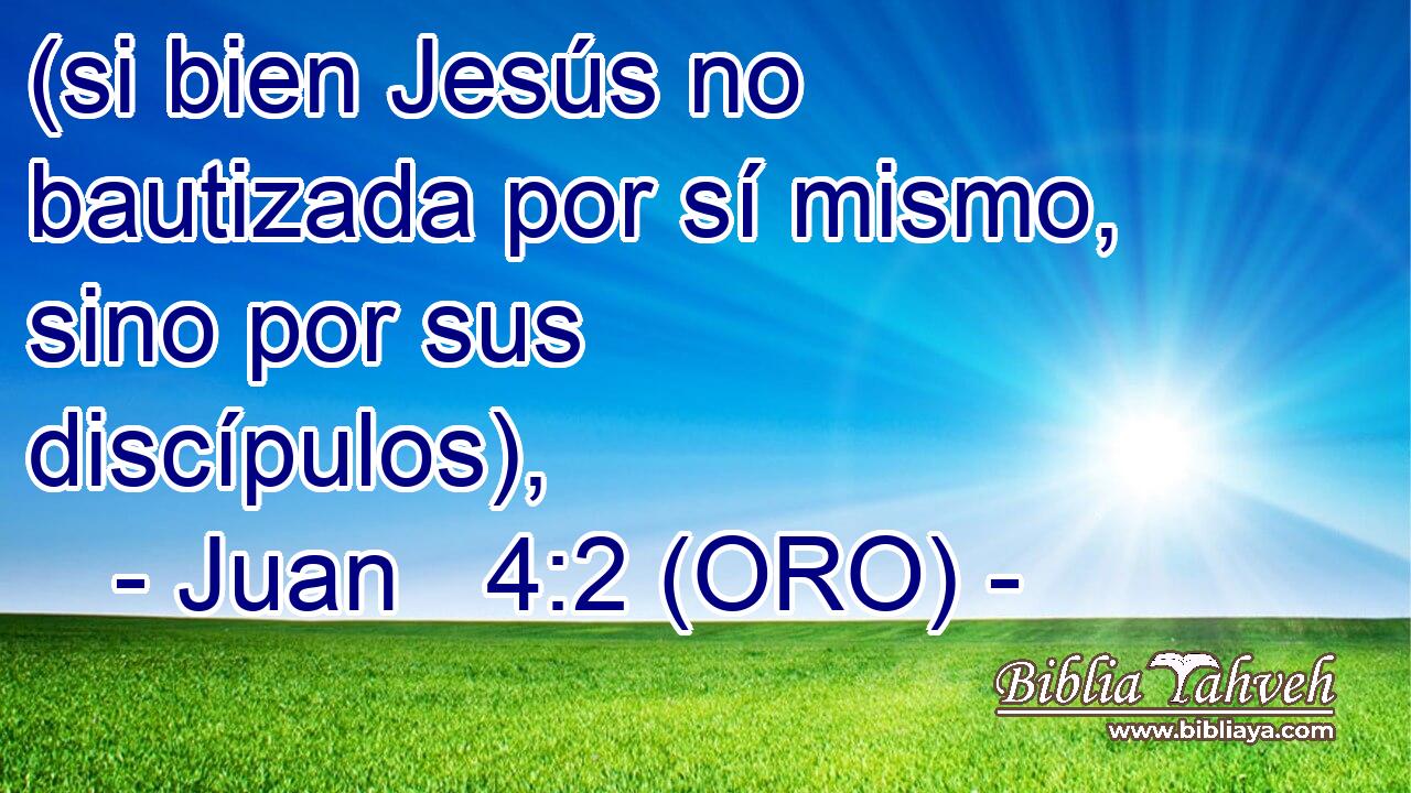  (si bien Jesús no bautizada por sí mismo, sino por sus discípulos), 