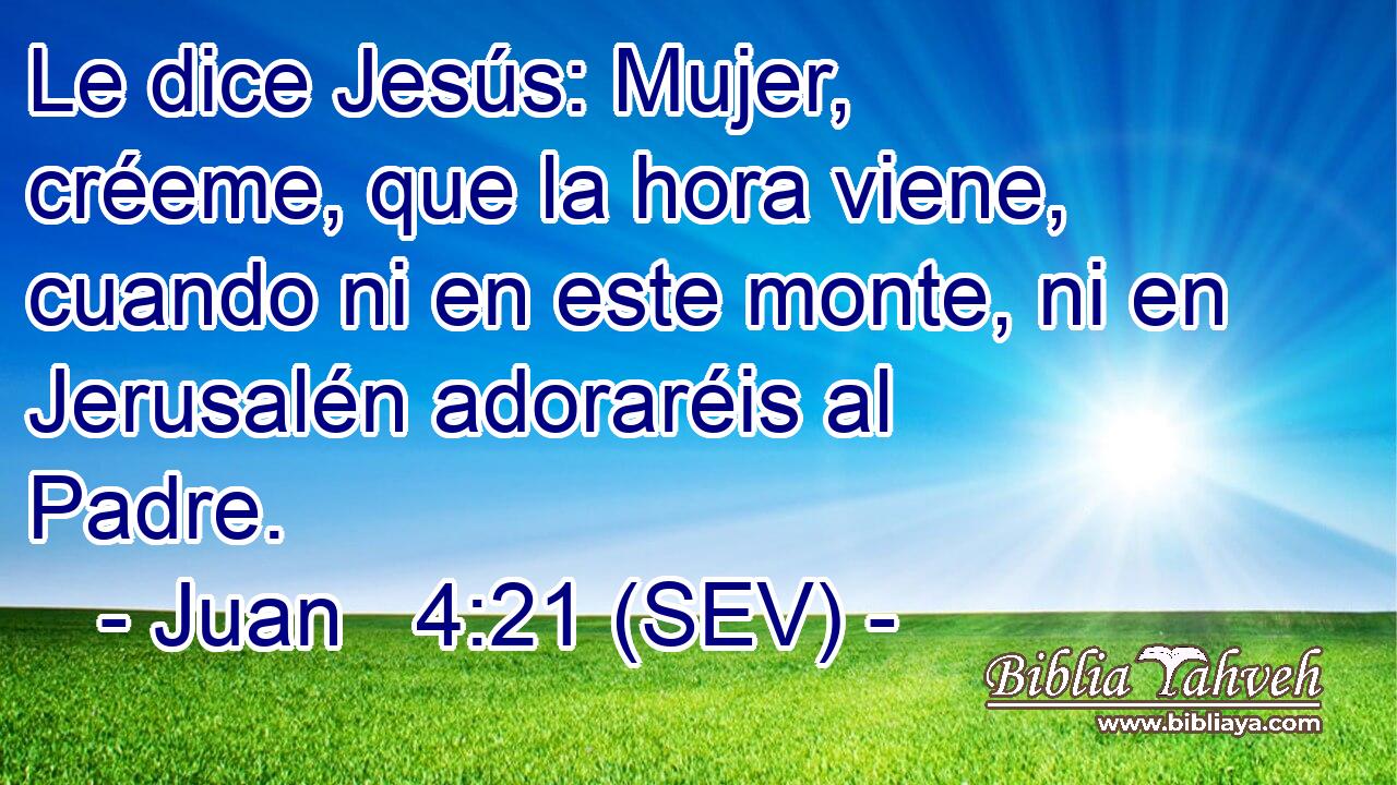 Le dice Jesús: Mujer, créeme, que la hora viene, cuando ni en este monte, ni en Jerusalén adoraréis al Padre.