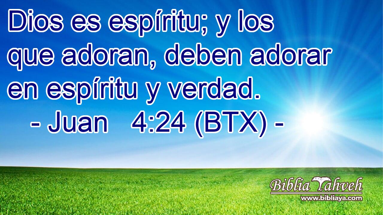Dios es espíritu; y los que adoran, deben adorar en espíritu y verdad.