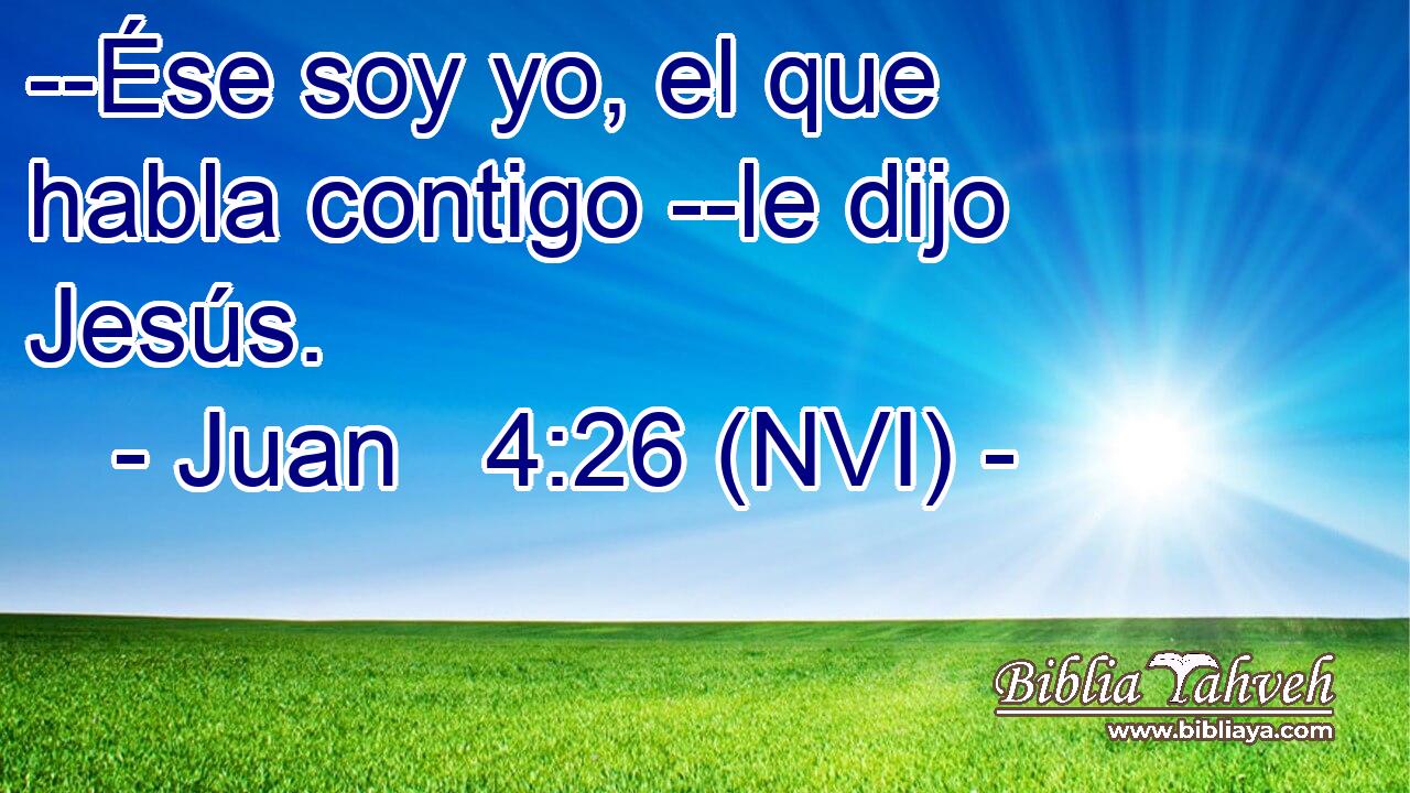  --Ése soy yo, el que habla contigo --le dijo Jesús. 