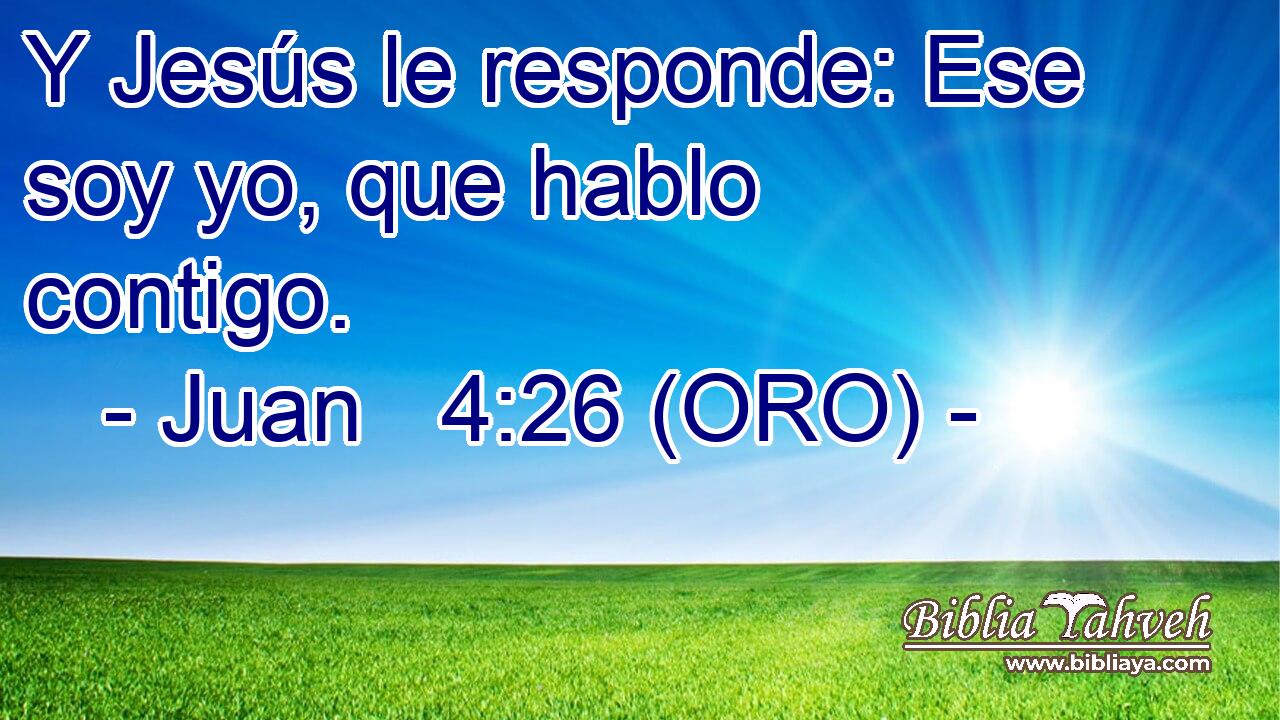  Y Jesús le responde: Ese soy yo, que hablo contigo. 