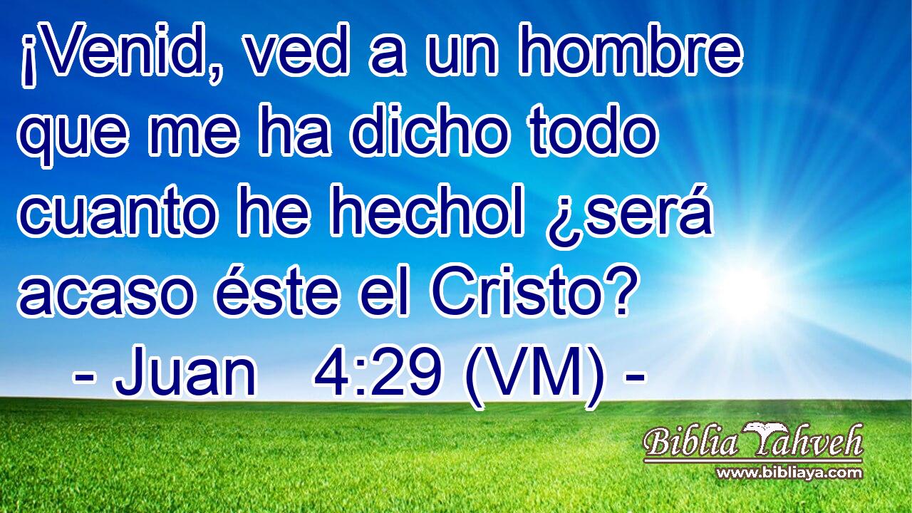  ¡Venid, ved a un hombre que me ha dicho todo cuanto he hechol ¿será acaso éste el Cristo? 