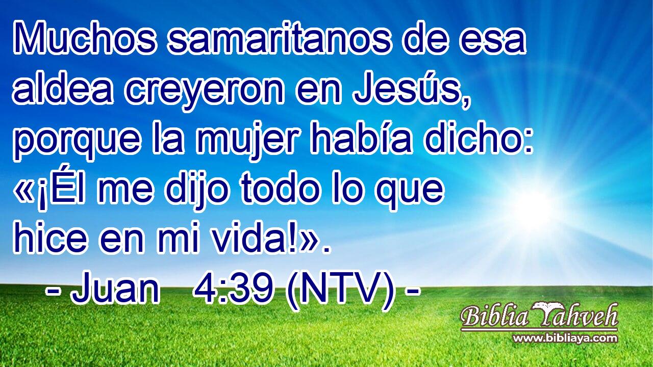 Muchos samaritanos de esa aldea creyeron en Jesús, porque la mujer había dicho: «¡Él me dijo todo lo que hice en mi vida!».