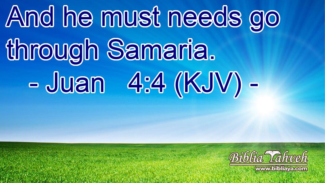 And he must needs go through Samaria.