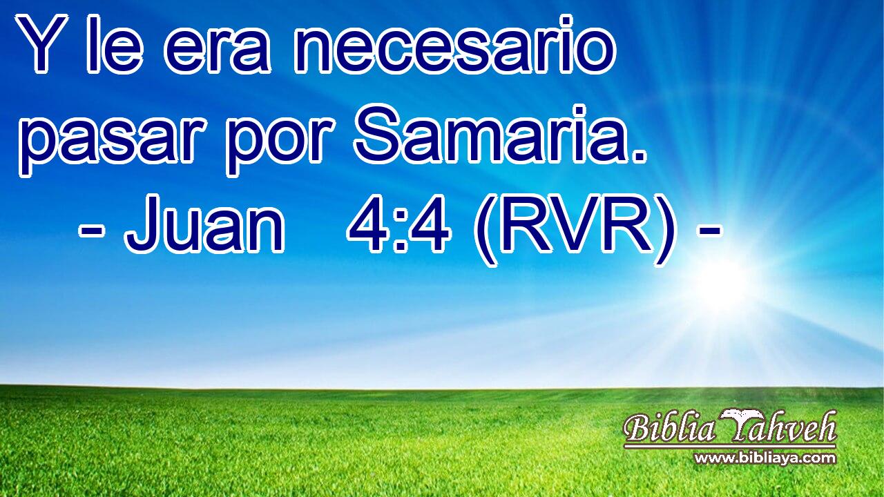 Y le era necesario pasar por Samaria.