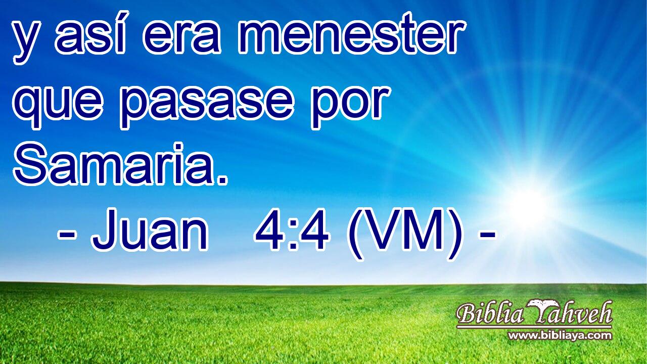 y así era menester que pasase por Samaria. 