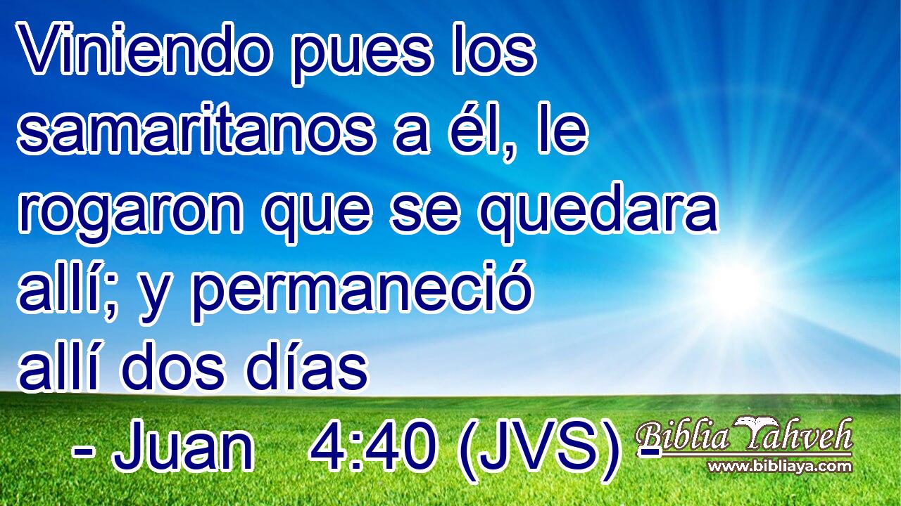Viniendo pues los samaritanos a él, le rogaron que se quedara allí; y permaneció allí dos días
