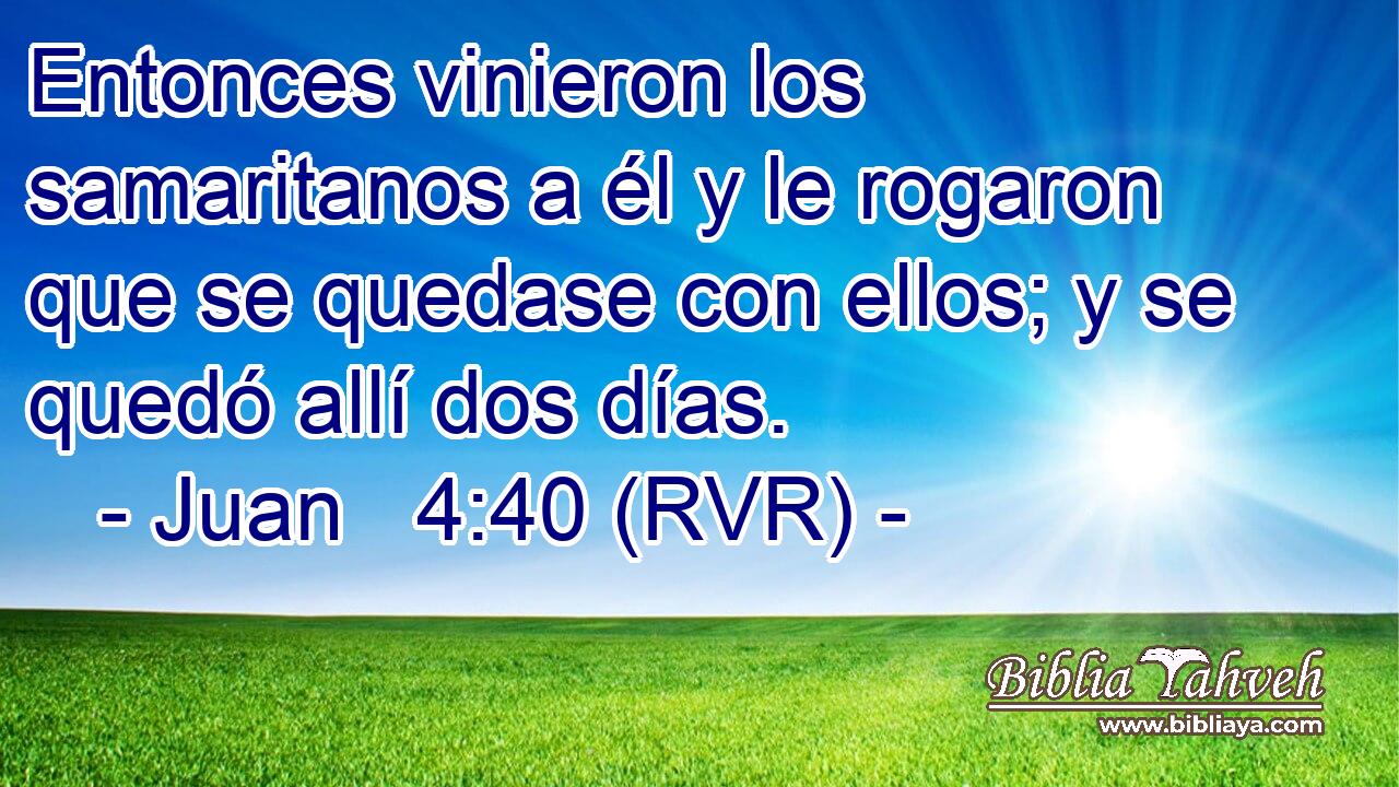 Entonces vinieron los samaritanos a él y le rogaron que se quedase con ellos; y se quedó allí dos días.
