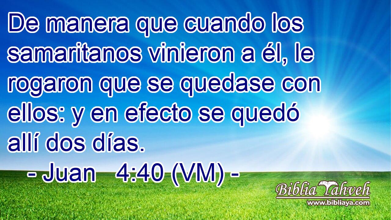  De manera que cuando los samaritanos vinieron a él, le rogaron que se quedase con ellos: y en efecto se quedó allí dos días. 