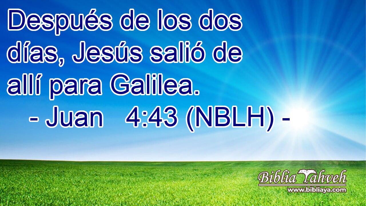  Después de los dos días, Jesús salió de allí para Galilea. 
