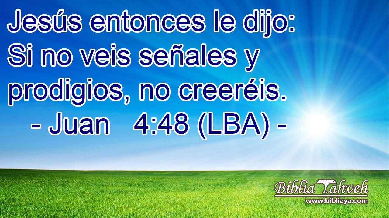 Jesús entonces le dijo: Si no veis señales y prodigios, no creeréis.