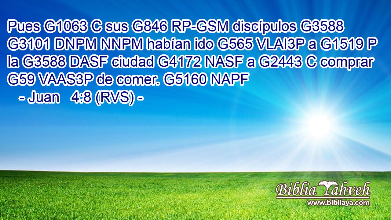 Pues G1063 C sus G846 RP-GSM discípulos G3588 G3101 DNPM NNPM habían ido G565 VLAI3P a G1519 P la G3588 DASF ciudad G4172 NASF a G2443 C comprar G59 VAAS3P de comer. G5160 NAPF 