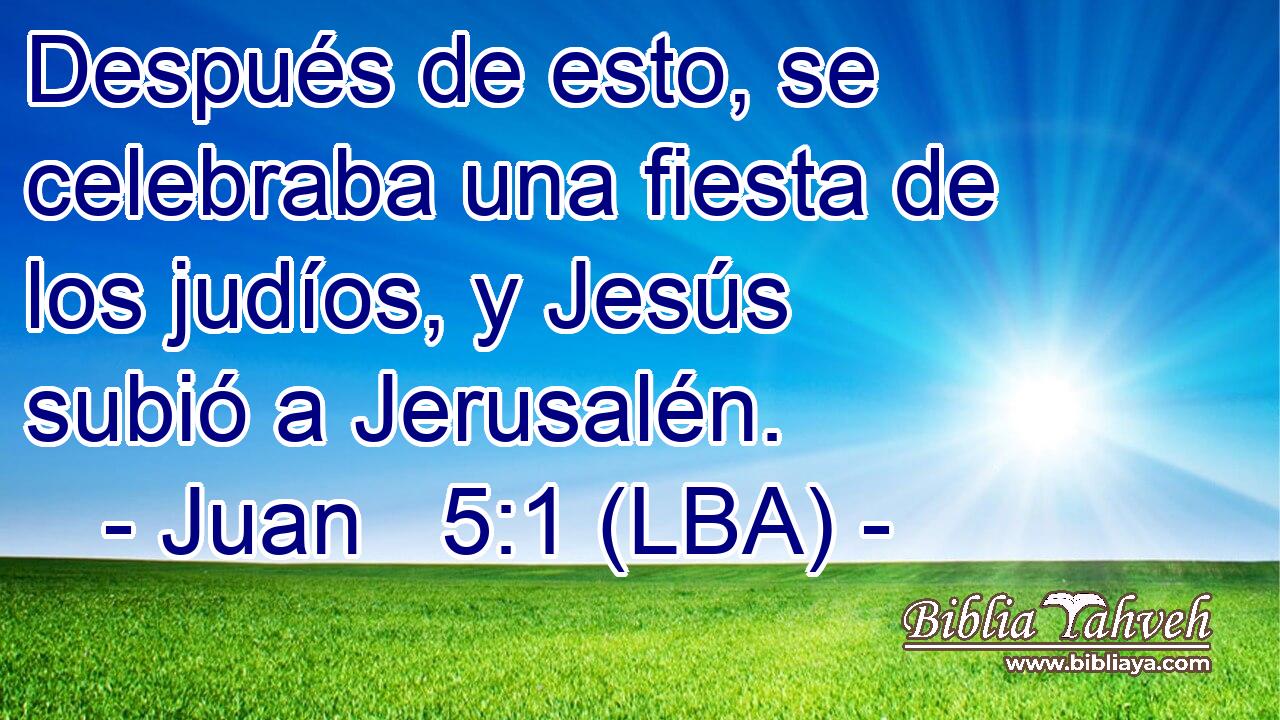 Después de esto, se celebraba una fiesta de los judíos, y Jesús subió a Jerusalén.