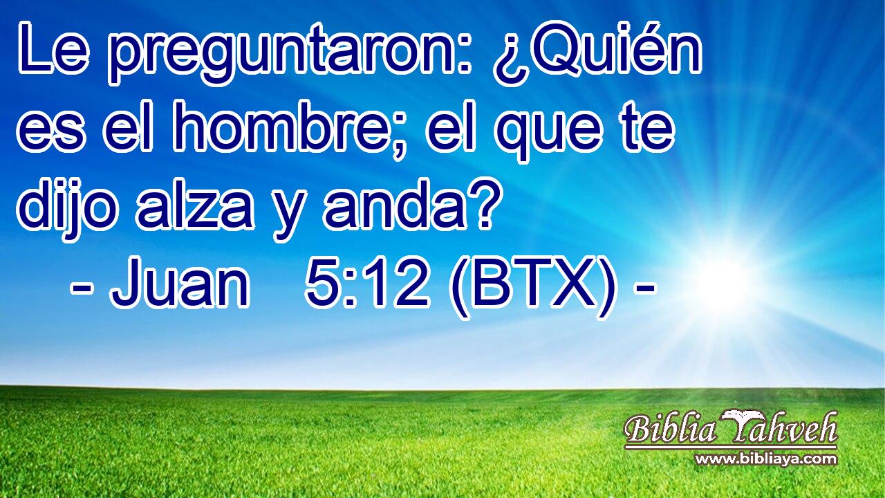 Le preguntaron: ¿Quién es el hombre; el que te dijo alza y anda?