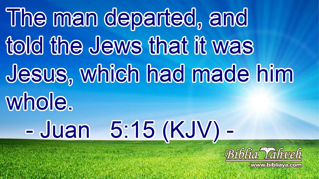 The man departed, and told the Jews that it was Jesus, which had made him whole.